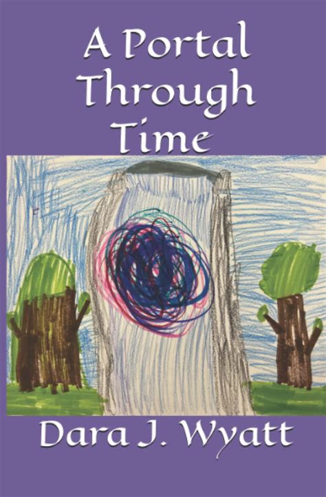 A Portal Through Time By Dara J Wyatt Goodreads