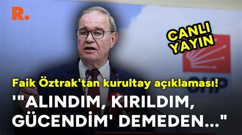 Faik Öztrak tan kurultay açıklaması Alındım kırıldım gücendim