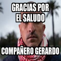 Meme Personalizado Gracias por el saludo Compañero Gerardo 33225342