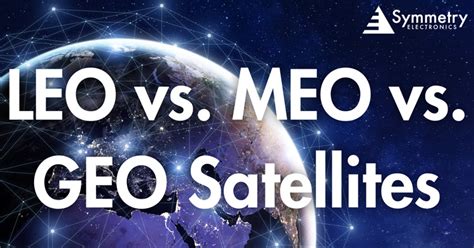 Leo Vs Meo Vs Geo Satellites Whats The Difference Symmetry Blog