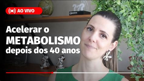 Como Acelerar O Metabolismo Depois Dos 40 Anos YouTube