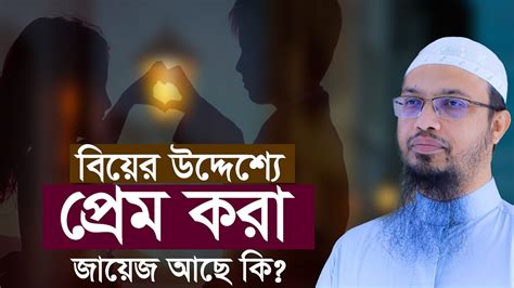 বিয়ের উদ্দেশ্যে প্রেম করলে কি গুনাহ হবে শায়খ আহমাদুল্লাহ Sheikh