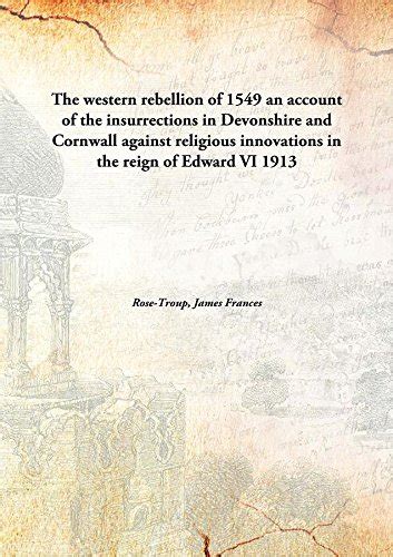 The Western Rebellion Of 1549 An Account Of The Insurrections In