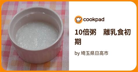 10倍粥 離乳食初期 By 埼玉県日高市 【クックパッド】 簡単おいしいみんなのレシピが396万品