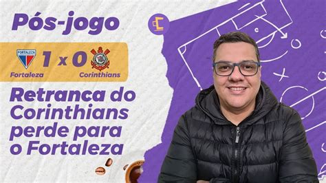 P S Jogo Caf Na Mesa Retranca Do Corinthians Perde Para O Fortaleza