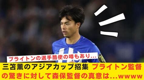 【疑念】三笘薫のアジアカップ招集 ブライトン監督の驚きに対して森保監督の真意はw ←日本で休ませるためだろw 三笘薫 久保