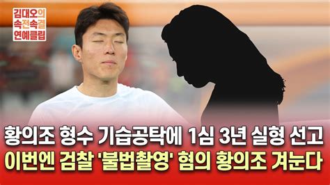 황의조 형수 기습공탁에 1심 3년 실형 선고 이번엔 검찰이 황의조 겨눈다 김대오의 속전속결연예클립 20240314