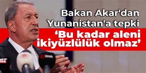 Bakan Akar dan Yunanistan a tepki Bu kadar aleni ikiyüzlülük olmaz