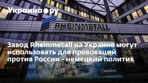 Завод Rheinmetall на Украине могут использовать для провокаций против ...