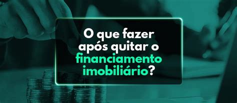 O Que Fazer Ap S Quitar O Financiamento Imobili Rio