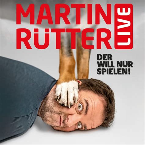 KRANKHEITSBEDINGTE ABSAGE Martin Rütter live Der will nur spielen