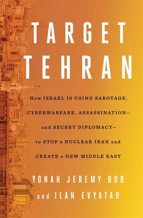 Target Tehran: How Israel Is Using Sabotage, Cyberwarfare ...