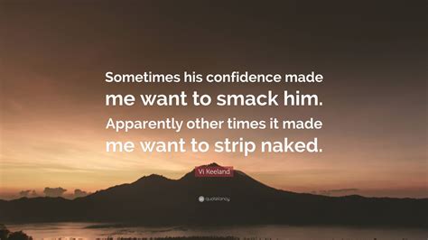 Vi Keeland Quote “sometimes His Confidence Made Me Want To Smack Him