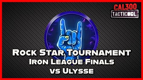 TACTICOOL ROCK STAR TOURNAMENT Iron League FINALS Vs Ulysse YouTube