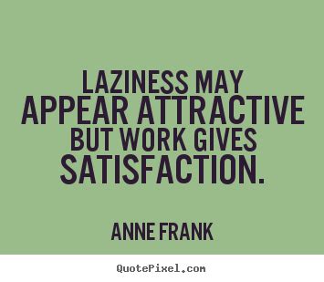 Inspirational Quotes Laziness May Appear Attractive But Work Gives