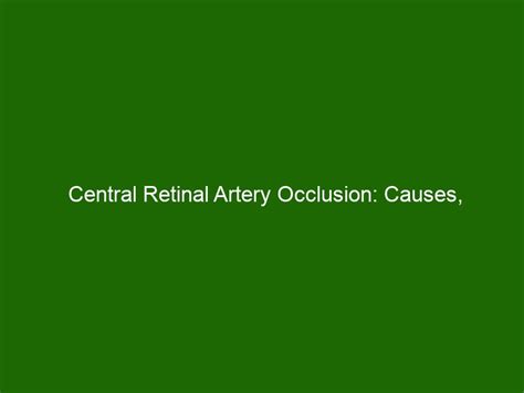 Central Retinal Artery Occlusion: Causes, Symptoms & Treatment Options ...