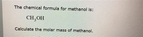 Solved The chemical formula for methanol is: CH, OH | Chegg.com