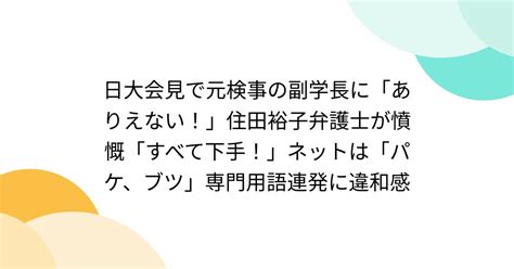 日大会見で元検事の副学長に「ありえない！」住田裕子弁護士が憤慨「すべて下手！」ネットは「パケ、ブツ」専門用語連発に違和感 Togetter