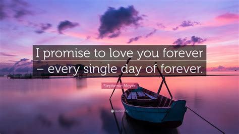 Stephenie Meyer Quote “i Promise To Love You Forever Every Single Day Of Forever” 11