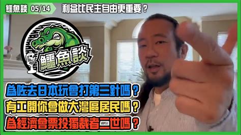 20220514鱷魚談（精華）：利益比民主自由更重要？為咗去日本玩會打第三針嗎？有工開你會做大灣區居民嗎？為經濟會票投獨裁者二世嗎？冇民主食