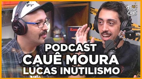 PODCAST DO CAUÊ MOURA E LUCAS INUTILISMO PODPAH 24H FLOW CAST YouTube