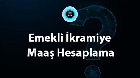 Emekli İkramiye ve Maaş Hesaplama 2024 BilgiFresh