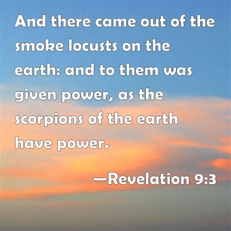 Revelation 9:3 And there came out of the smoke locusts on the earth: and to them was given power ...