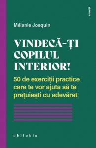 Vindeca Ti Copilul Interior 50 De Exercitii Practice Care Te Vor Ajuta