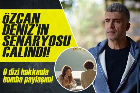 Özcan Denizin Senaryosu çalındı O Dizi Hakkında Bomba Paylaşım