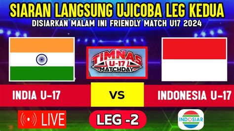 LIVE INDOSIAR MALAM INI UJICOBA LEG 2 TIMNAS INDONESIA U17 VS INDIA