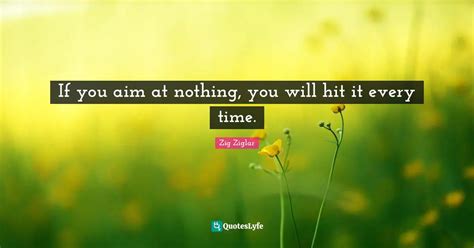 If You Aim At Nothing You Will Hit It Every Time Quote By Zig