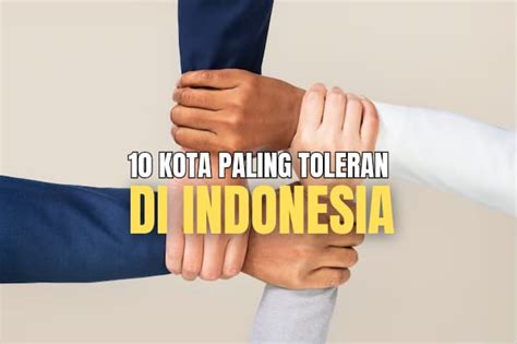 10 Kota Paling Toleran Di Indonesia Berdasarkan Ikt 2022 Kotamu Termasuk