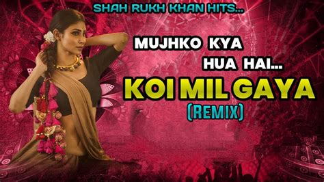 Koi Mil Gaya Dj Song Mujhko Kya Hua Hai Remix Shah Rukh Khan Old