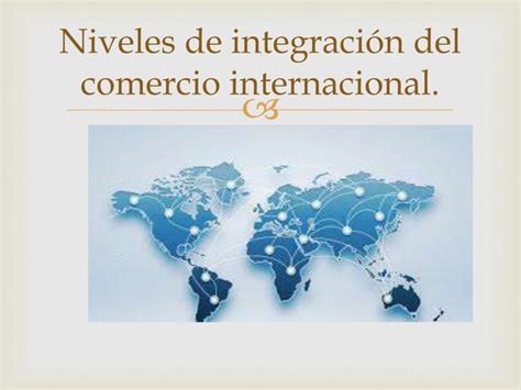 Niveles De Integración Del Comercio Internacional Ppt