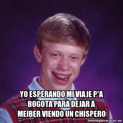 Meme Bad Luck Brian Yo Esperando Mi Viaje P A Bogota Para Dejar A