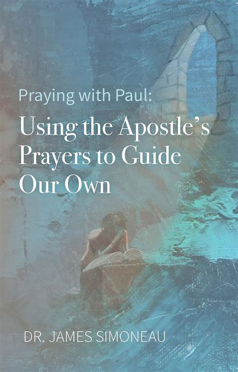 Praying With Paul Using The Apostle’s Prayers To Guide Our Own Jim Simoneau Mx