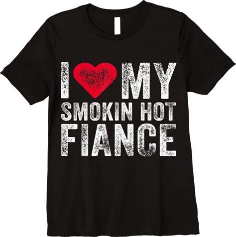 Clearance I Love My Smoking Hot Fiance Funny Fiancee Anniversary T Shirts Tees Design