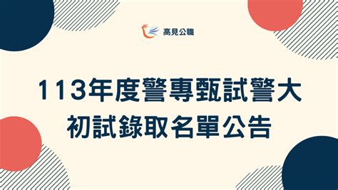 【最新消息】113年度警專甄試警大初試錄取名單公告 高見公職‧警察考試權威補習班