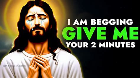 God Says I Am Begging Please Give Me Your 2 Minutes God S Message For You Jesus Message