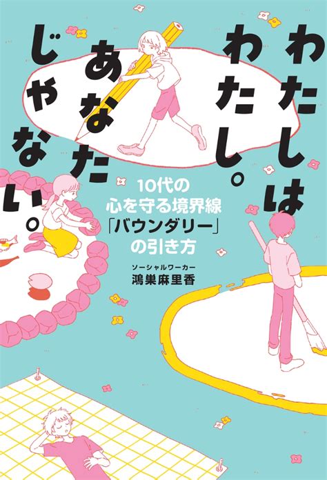 楽天ブックス わたしはわたし。あなたじゃない。 10代の心を守る境界線「バウンダリー」の引き方 鴻巣 麻里香