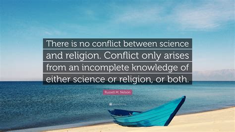 Russell M Nelson Quote “there Is No Conflict Between Science And Religion Conflict Only