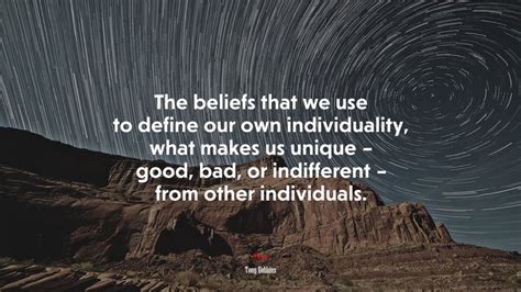 The Beliefs That We Use To Define Our Own Individuality What Makes Us