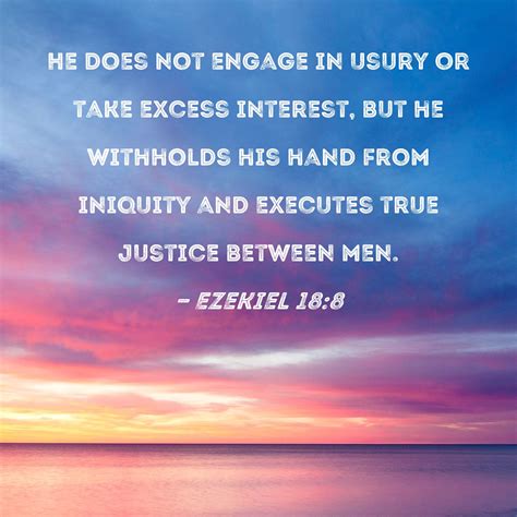 Ezekiel 18:8 He does not engage in usury or take excess interest, but ...