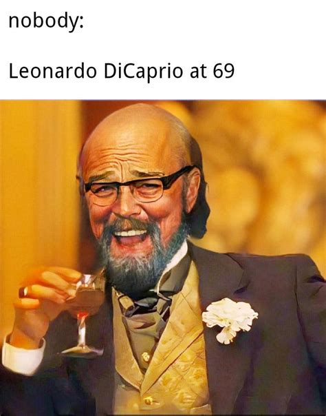 Leonardo DiCaprio at his 69th birthday be like: NICE : r/memes