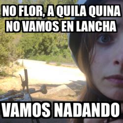 Meme Personalizado No Flor A Quila Quina No Vamos En Lancha Vamos