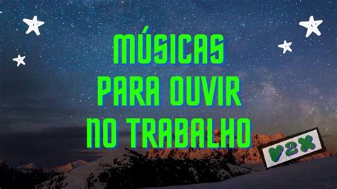 Músicas Para Ouvir No Trabalho Músicas Para Animar O Trabalho Música