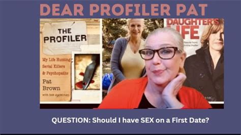 Dear Profiler Pat Should I Have Sex On My First Date Advice Sex Dating Mostlyforwomen