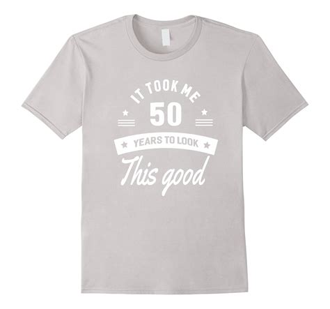 It Took Me 50 Years To Look This Good 50th Birthday T Shirt CL Colamaga