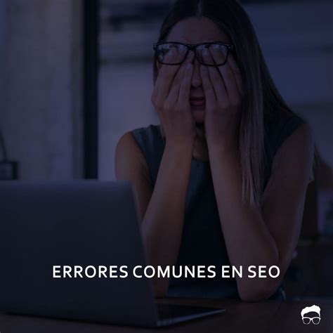 5 Errores Comunes En Seo Que Debes Evitar Totalmente