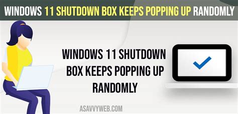 Windows 11 Shutdown Box Keeps Popping Up Randomly A Savvy Web